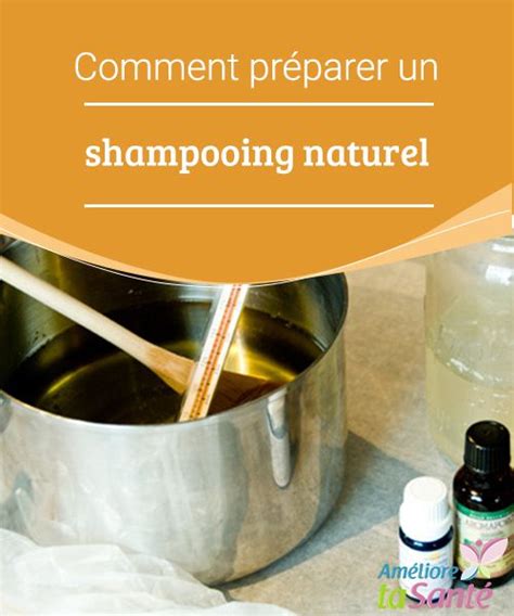 Comment Préparer Un Shampooing Naturel Vous Souhaitez Fabriquer Un