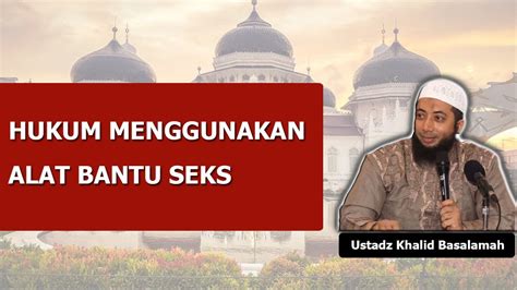 Hukum Menggunakan Alat Bantu Seks Sex Toys Ustadz Khalid Basalamah