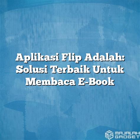 Aplikasi Flip Adalah Solusi Terbaik Untuk Membaca E Book Majalah Gadget