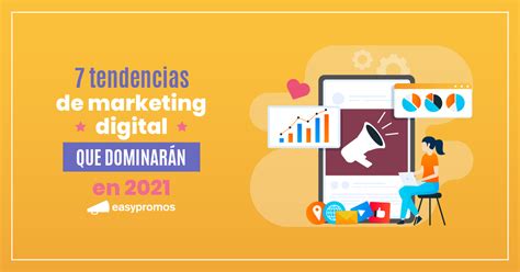 7 tendencias de marketing digital que dominarán en 2021