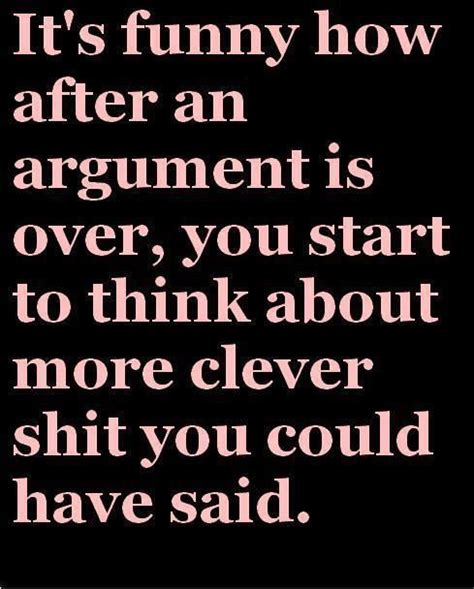 Its Funny How After An Argument Is Over Funny Quotes Quotes