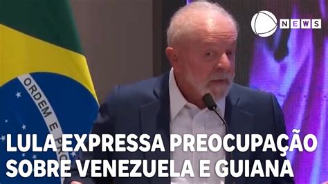 Lula Expressa Preocupa O Sobre Venezuela E Guiana Youtube