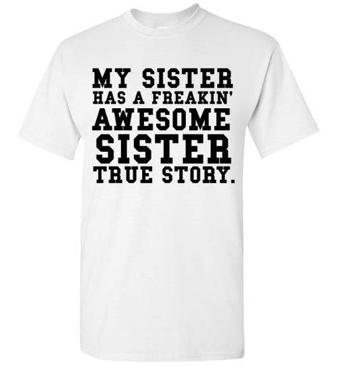 My Sister Has A Freakin Awesome Sister True Story T Shirt By Tshirt