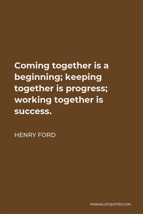 Henry Ford Quote Coming Together Is A Beginning Keeping Together Is Progress Working Together