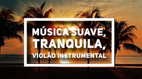 MÚsica Suave Tranquila 🎧 ViolÃo Instrumental Para Dormir Meditar