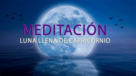 Meditaci N Luna Llena De Capricornio Youtube