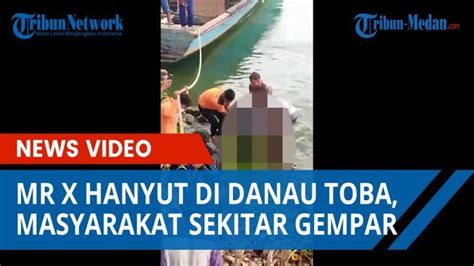 Mr X Hanyut Di Danau Toba Masyarakat Sekitar Gempar Di Pinggiran Danau