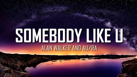 Alan Walker And Au Ra Somebody Like U Lyrics Just Flexin YouTube