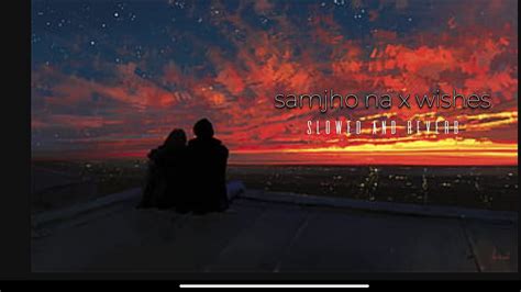 Samjho Na X Wishes Slowed And Reverb Aditya Singh King Lofi