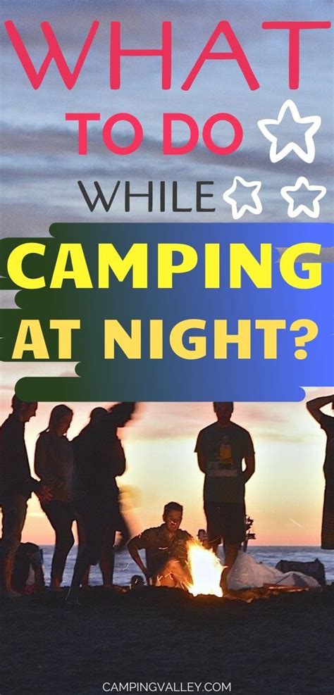 Things To Do While Camping At Night Camping Valley Camping Activities Camping Camping For