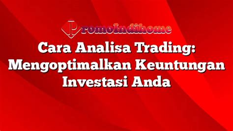 Cara Analisa Trading Mengoptimalkan Keuntungan Investasi Anda