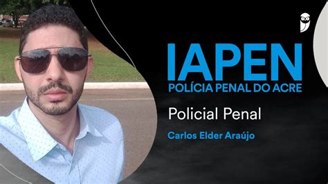 Concurso Iapen Ac Conhe A Carlos Elder Ara Jo Aprovado Para Policial