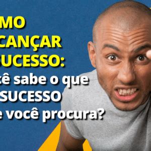 Como Alcan Ar O Sucesso Mas Voc Sabe O Que Sucesso