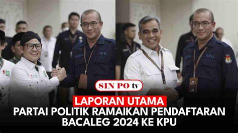 LAPORAN UTAMA Partai Politik Ramaikan Pendaftaran Bacaleg 2024 Ke KPU