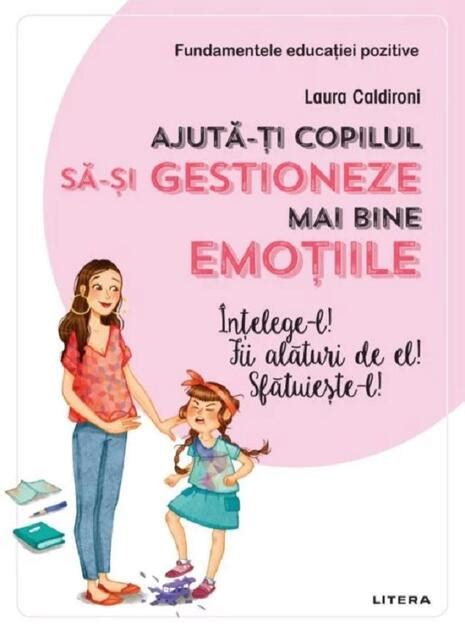 Ajută ți Copilul Să și Gestioneze Mai Bine Emoțiile Înțelege L Fii Alături De El Sfătuiește L