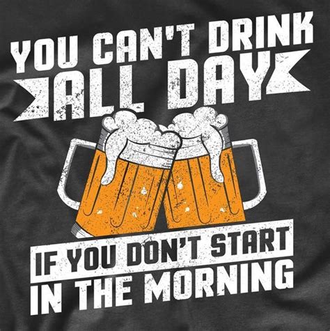 Funny Drinking Shirt For Men You Can T Drink All Day If You Don T Start In The Morning Beer