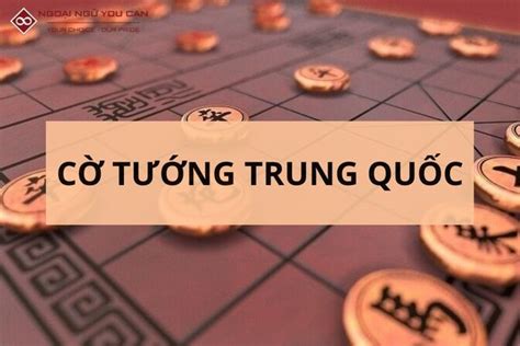 Cờ Tướng Trung Quốc Là Gì Những Từ Vựng Liên Quan Đến Các Quân Cờ