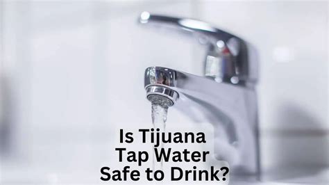 Is Tijuana Tap Water Safe To Drink Infovacay