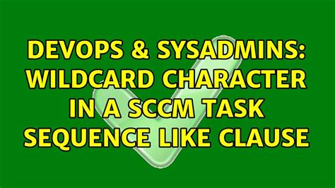 DevOps SysAdmins Wildcard Character In A SCCM Task Sequence Like