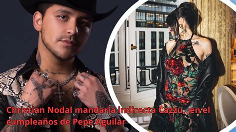 Christian Nodal Mandar A Indirecta Cazzu En El Cumplea Os De Pepe