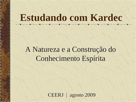 Ppt Estudando Kardec A Natureza E A Constru O Do Conhecimento