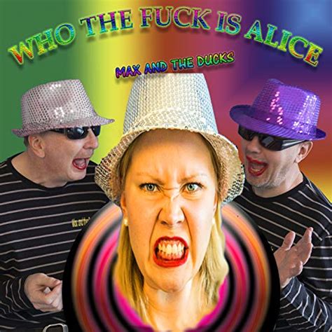 Play Who The Fuck Is Alice By Max And The Ducks On Amazon Music