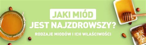 Jaki miód jest najzdrowszy Rodzaje miodów i ich właściwości ALDI