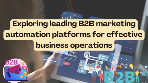 Exploring Leading B2b Marketing Automation Platforms For Effective