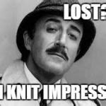 Inspector Clouseau I M Knit Impressed Meme Generator Imgflip