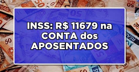 INSS R 11679 vai CAIR na CONTA dos APOSENTADOS Veja o Calendário