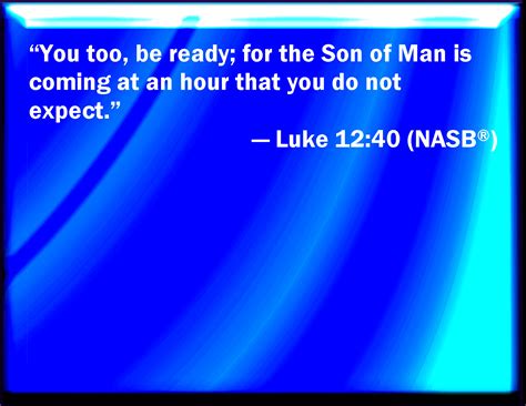 Luke Be You Therefore Ready Also For The Son Of Man Comes At An