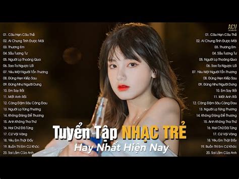Nhạc Trẻ Hay Nhất Hiện Nay Tuyển Tập Nhạc Trẻ Hot Hit BXH Nhạc Trẻ Nhiều Người Nghe