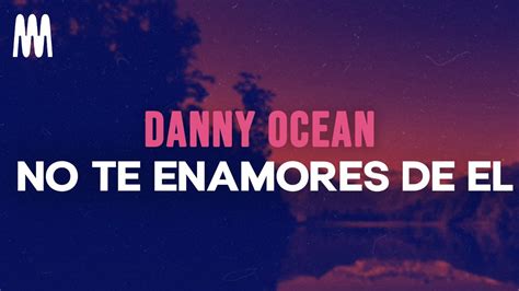 Danny Ocean No te enamores de él Letra Lyrics YouTube