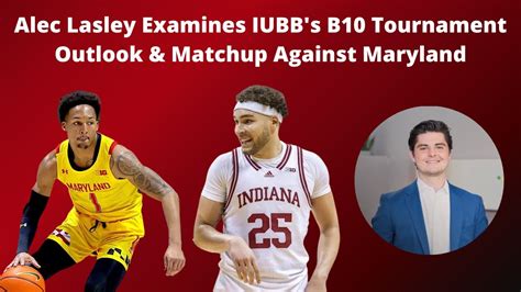 Alec Lasley Examines Iubbs B10 Tournament Outlook And Matchup Against