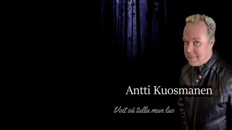 Antti Kuosmanen Voit S Tulla Mun Luo Youtube