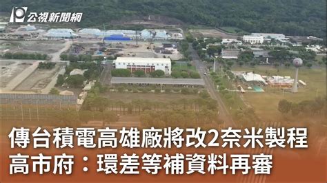 傳台積電高雄廠將改2奈米製程 高市府：環差等補資料再審｜20230717 公視中晝新聞 Youtube