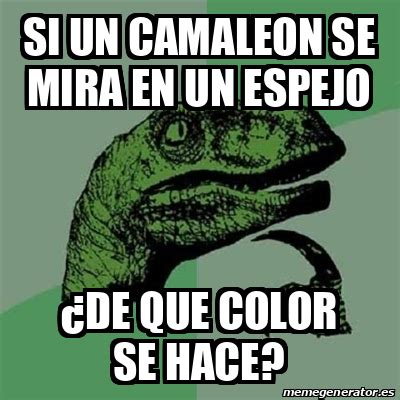 Meme Filosoraptor Si Un Camaleon Se Mira En Un Espejo De Que Color