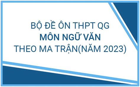 Bộ đề ôn thi THPT Quốc gia môn Văn 2023 theo ma trận đề minh họa mới nhất