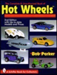 The Complete Unauthorized Book Of Hot Wheels Parker Bob Amazon Books