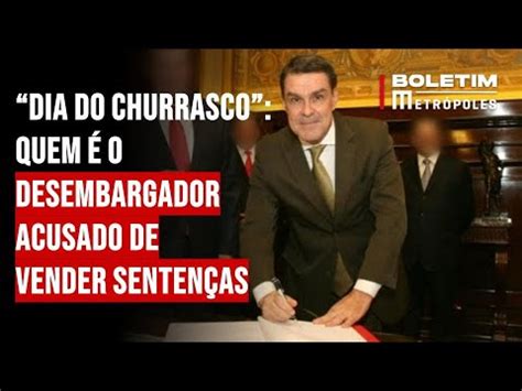 Dia do churrasco quem é o desembargador acusado de vender sentenças