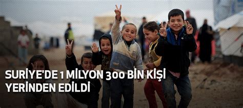 Suriye de 1 milyon 300 bin kişi yerinden edildi