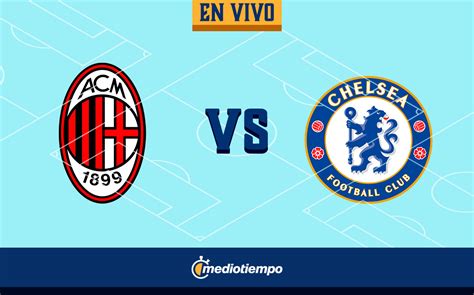 Milan Vs Chelsea En Vivo Partido Hoy De La Champions 2022 Mediotiempo