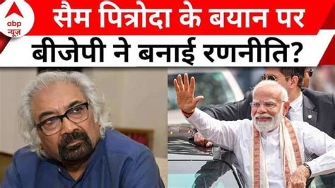 Lok Sabha Election Sam Pitroda के बयान पर Bjp ने बनाई रणनीति Abp