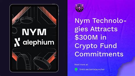 Zenix Launcher News 📰 Nym Technologies Attracts 300m In Crypto