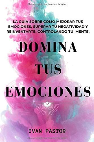 Domina Tus Emociones La Guia Sobre Como Mejorar Tus Emociones Superar