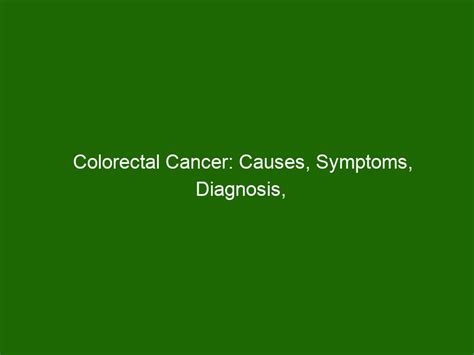 Colorectal Cancer Causes Symptoms Diagnosis And Treatment Health