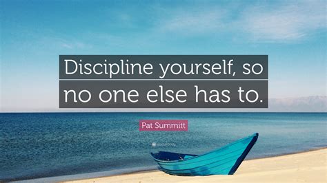 Pat Summitt Quote: “Discipline yourself, so no one else has to.”