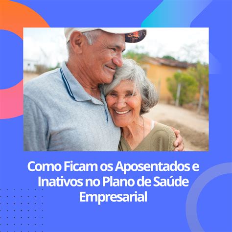 Aposentados E Inativos Como Fica O Plano De Sa De Empresarial Para