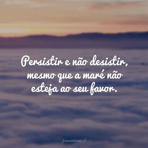 Frases De Perseveran A Para Quem N O Desiste Nunca