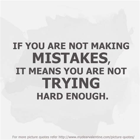 If You Are Not Making Mistakes It Means You Are Not Trying Hard Enough Quotes About